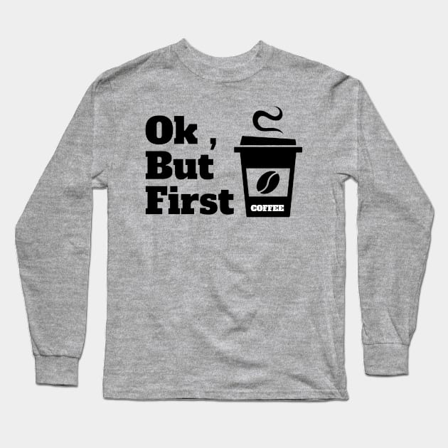 Ok , But First Coffee for coffee lover Long Sleeve T-Shirt by MariaB